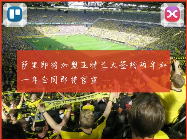 萨里即将加盟亚特兰大签约两年加一年合同即将官宣